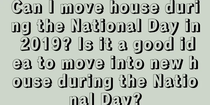 Can I move house during the National Day in 2019? Is it a good idea to move into new house during the National Day?