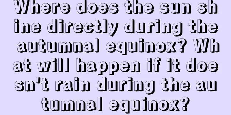 Where does the sun shine directly during the autumnal equinox? What will happen if it doesn't rain during the autumnal equinox?