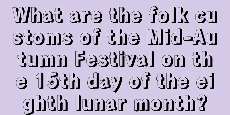 What are the folk customs of the Mid-Autumn Festival on the 15th day of the eighth lunar month?