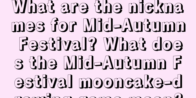 What are the nicknames for Mid-Autumn Festival? What does the Mid-Autumn Festival mooncake-drawing game mean?