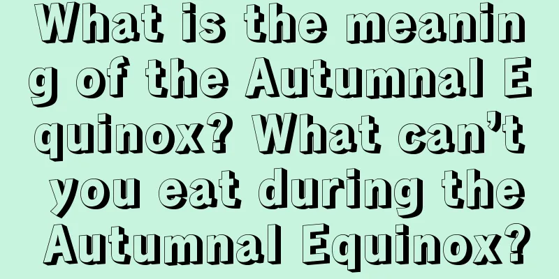 What is the meaning of the Autumnal Equinox? What can’t you eat during the Autumnal Equinox?