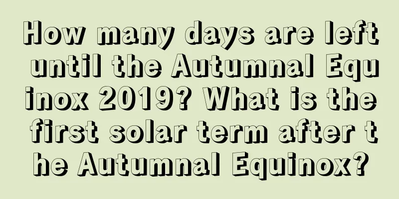 How many days are left until the Autumnal Equinox 2019? What is the first solar term after the Autumnal Equinox?