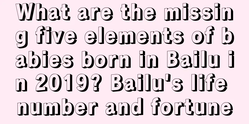 What are the missing five elements of babies born in Bailu in 2019? Bailu's life number and fortune