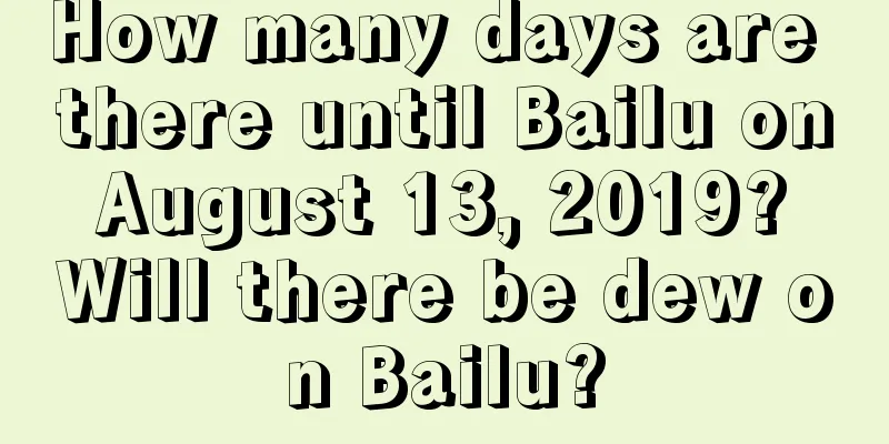 How many days are there until Bailu on August 13, 2019? Will there be dew on Bailu?