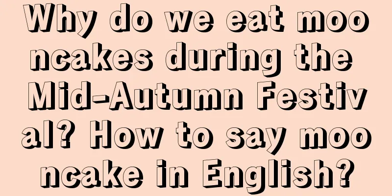 Why do we eat mooncakes during the Mid-Autumn Festival? How to say mooncake in English?