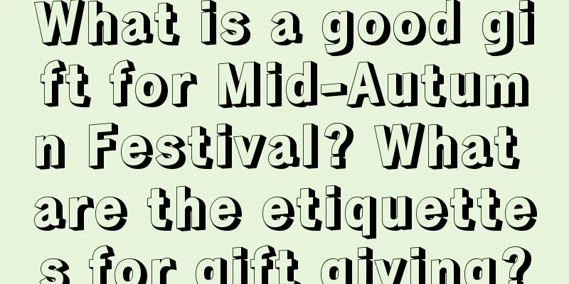 What is a good gift for Mid-Autumn Festival? What are the etiquettes for gift giving?