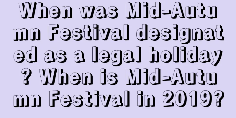 When was Mid-Autumn Festival designated as a legal holiday? When is Mid-Autumn Festival in 2019?