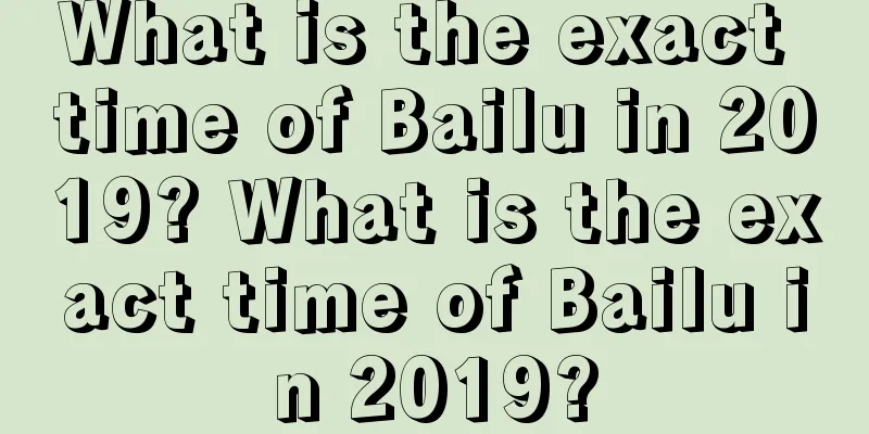 What is the exact time of Bailu in 2019? What is the exact time of Bailu in 2019?