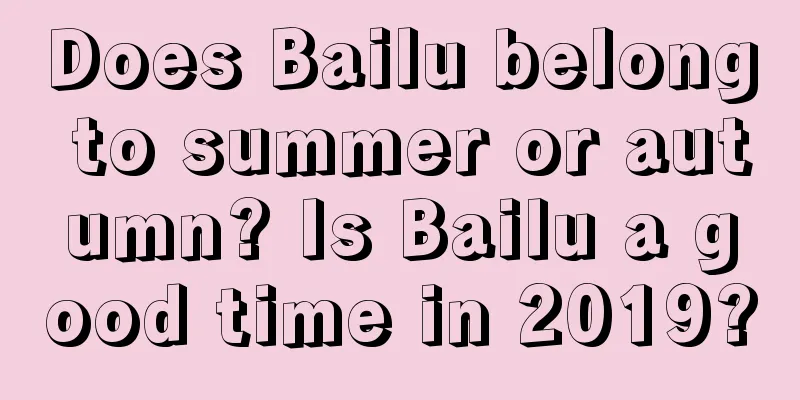 Does Bailu belong to summer or autumn? Is Bailu a good time in 2019?