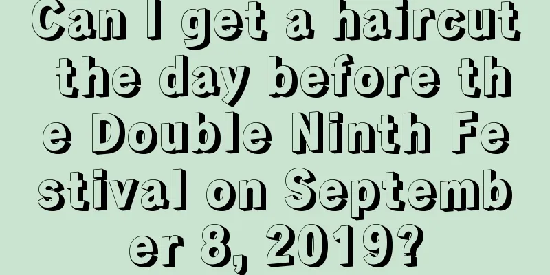 Can I get a haircut the day before the Double Ninth Festival on September 8, 2019?