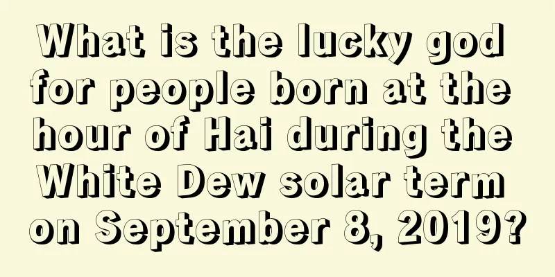 What is the lucky god for people born at the hour of Hai during the White Dew solar term on September 8, 2019?