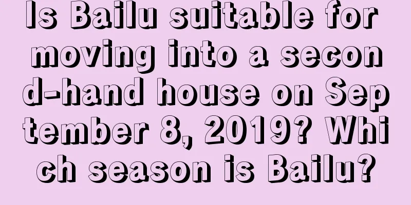 Is Bailu suitable for moving into a second-hand house on September 8, 2019? Which season is Bailu?