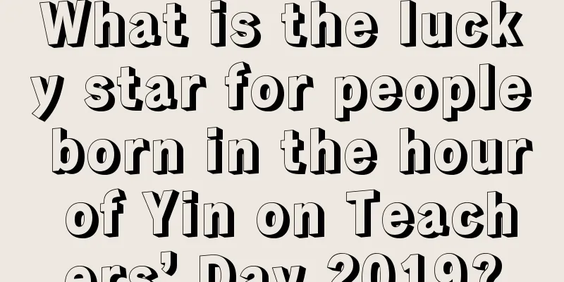 What is the lucky star for people born in the hour of Yin on Teachers’ Day 2019?