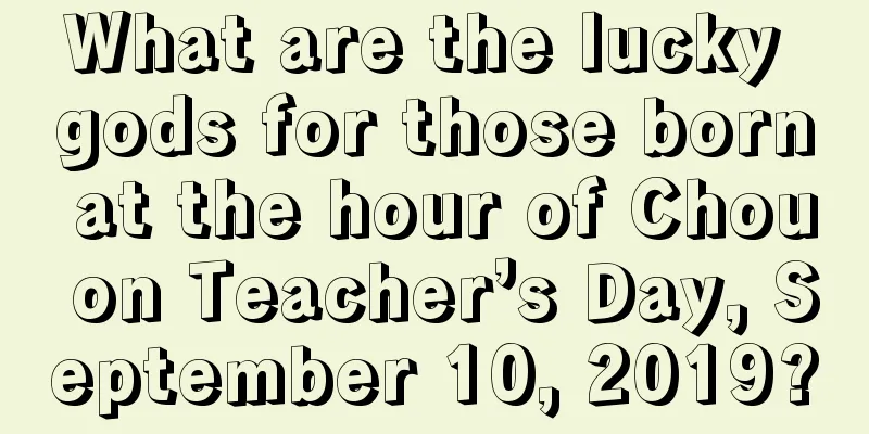 What are the lucky gods for those born at the hour of Chou on Teacher’s Day, September 10, 2019?