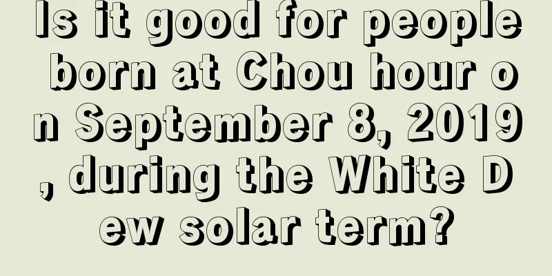 Is it good for people born at Chou hour on September 8, 2019, during the White Dew solar term?