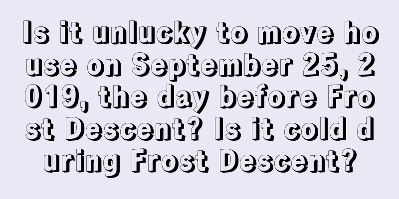 Is it unlucky to move house on September 25, 2019, the day before Frost Descent? Is it cold during Frost Descent?