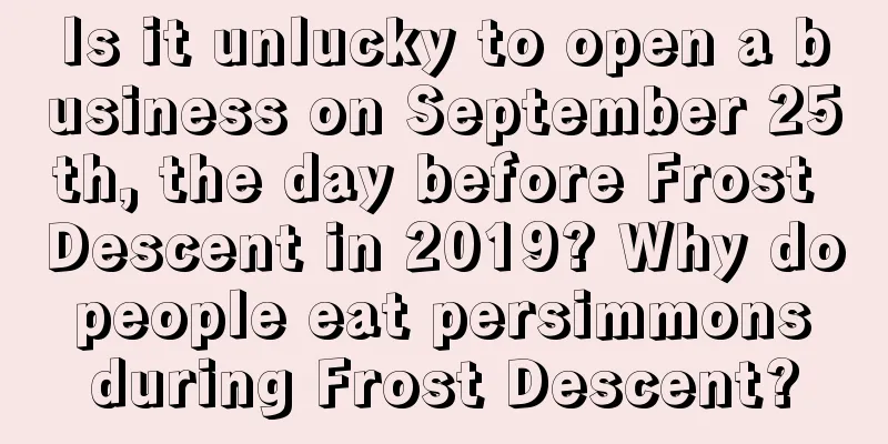 Is it unlucky to open a business on September 25th, the day before Frost Descent in 2019? Why do people eat persimmons during Frost Descent?