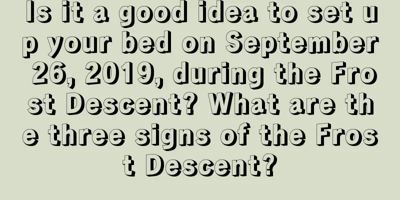 Is it a good idea to set up your bed on September 26, 2019, during the Frost Descent? What are the three signs of the Frost Descent?