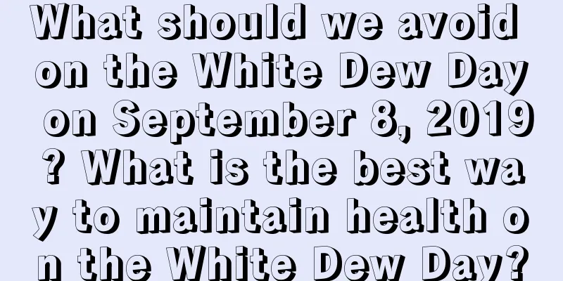 What should we avoid on the White Dew Day on September 8, 2019? What is the best way to maintain health on the White Dew Day?