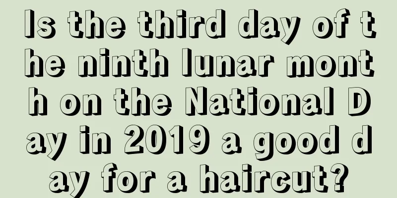 Is the third day of the ninth lunar month on the National Day in 2019 a good day for a haircut?