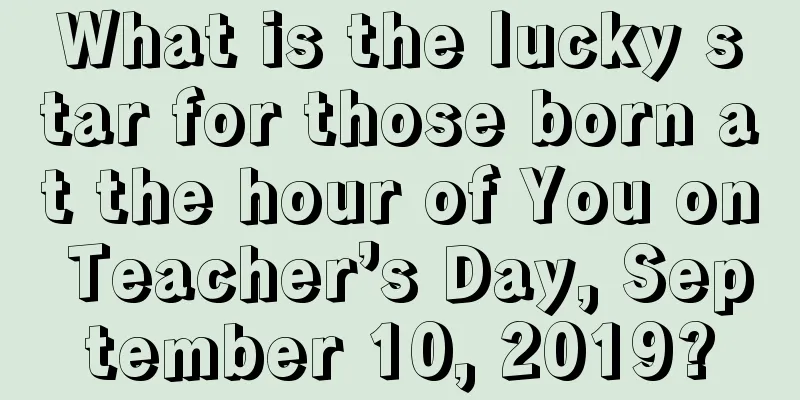 What is the lucky star for those born at the hour of You on Teacher’s Day, September 10, 2019?