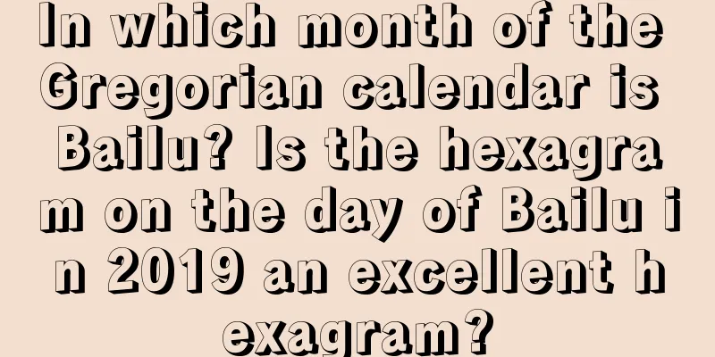 In which month of the Gregorian calendar is Bailu? Is the hexagram on the day of Bailu in 2019 an excellent hexagram?