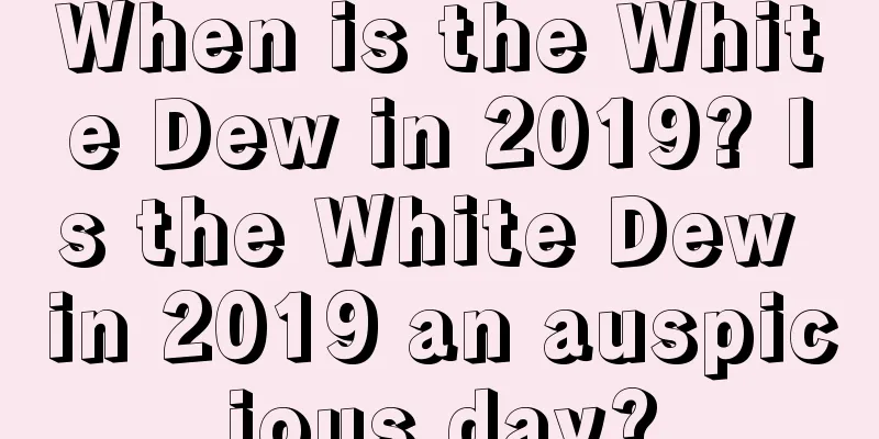 When is the White Dew in 2019? Is the White Dew in 2019 an auspicious day?