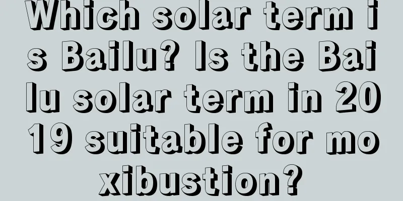 Which solar term is Bailu? Is the Bailu solar term in 2019 suitable for moxibustion?