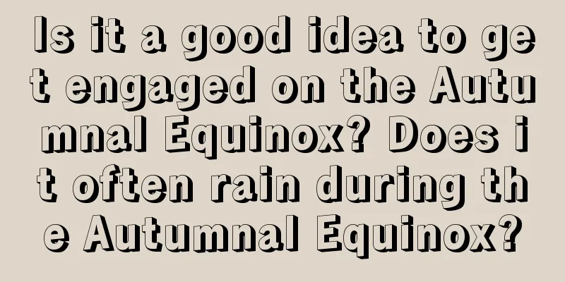 Is it a good idea to get engaged on the Autumnal Equinox? Does it often rain during the Autumnal Equinox?