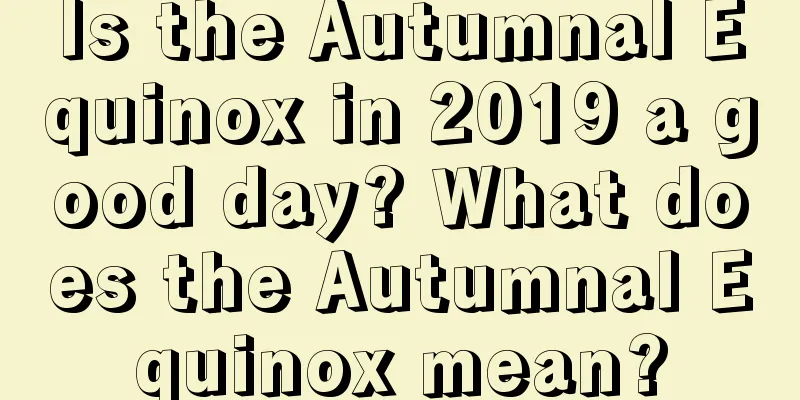 Is the Autumnal Equinox in 2019 a good day? What does the Autumnal Equinox mean?