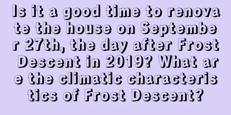Is it a good time to renovate the house on September 27th, the day after Frost Descent in 2019? What are the climatic characteristics of Frost Descent?