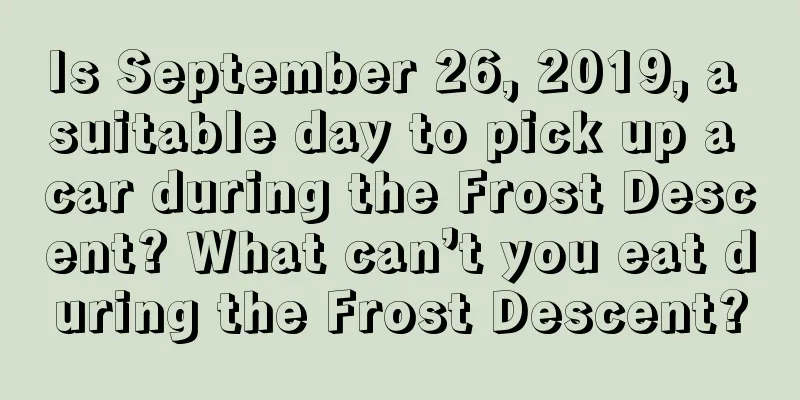 Is September 26, 2019, a suitable day to pick up a car during the Frost Descent? What can’t you eat during the Frost Descent?