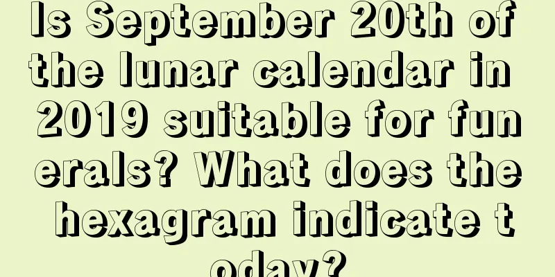 Is September 20th of the lunar calendar in 2019 suitable for funerals? What does the hexagram indicate today?