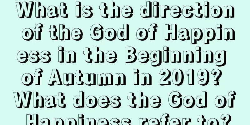 What is the direction of the God of Happiness in the Beginning of Autumn in 2019? What does the God of Happiness refer to?