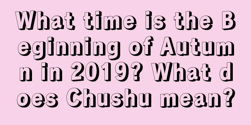 What time is the Beginning of Autumn in 2019? What does Chushu mean?