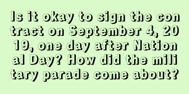 Is it okay to sign the contract on September 4, 2019, one day after National Day? How did the military parade come about?