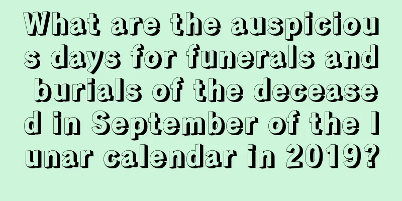What are the auspicious days for funerals and burials of the deceased in September of the lunar calendar in 2019?