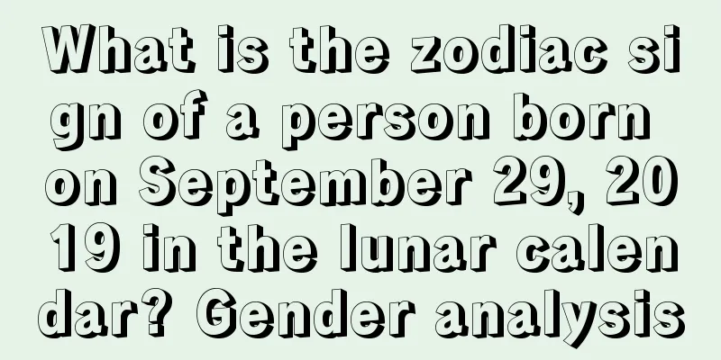 What is the zodiac sign of a person born on September 29, 2019 in the lunar calendar? Gender analysis