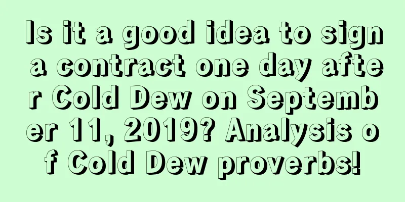 Is it a good idea to sign a contract one day after Cold Dew on September 11, 2019? Analysis of Cold Dew proverbs!