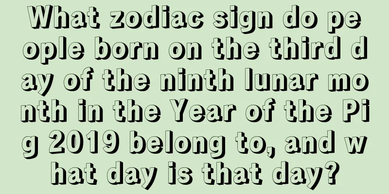 What zodiac sign do people born on the third day of the ninth lunar month in the Year of the Pig 2019 belong to, and what day is that day?