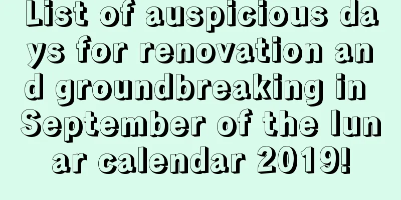 List of auspicious days for renovation and groundbreaking in September of the lunar calendar 2019!