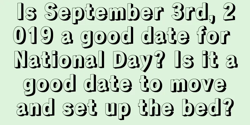 Is September 3rd, 2019 a good date for National Day? Is it a good date to move and set up the bed?