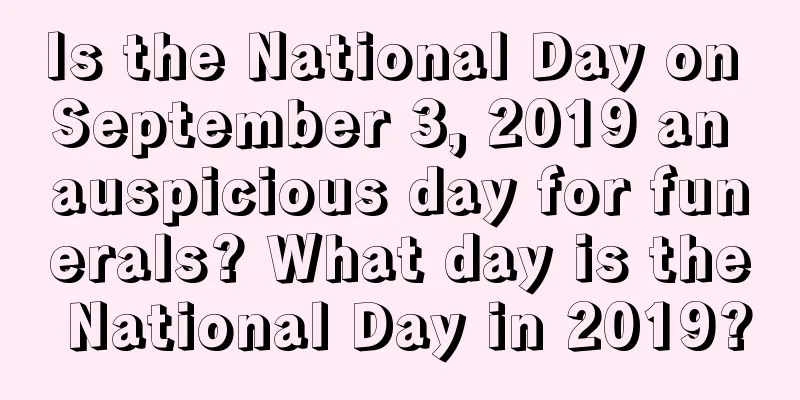 Is the National Day on September 3, 2019 an auspicious day for funerals? What day is the National Day in 2019?