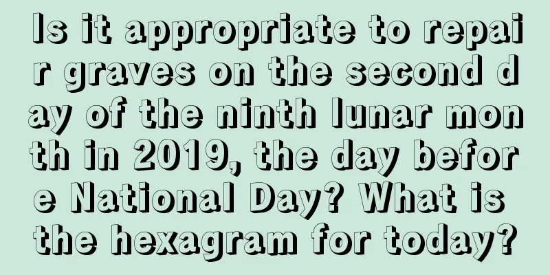 Is it appropriate to repair graves on the second day of the ninth lunar month in 2019, the day before National Day? What is the hexagram for today?