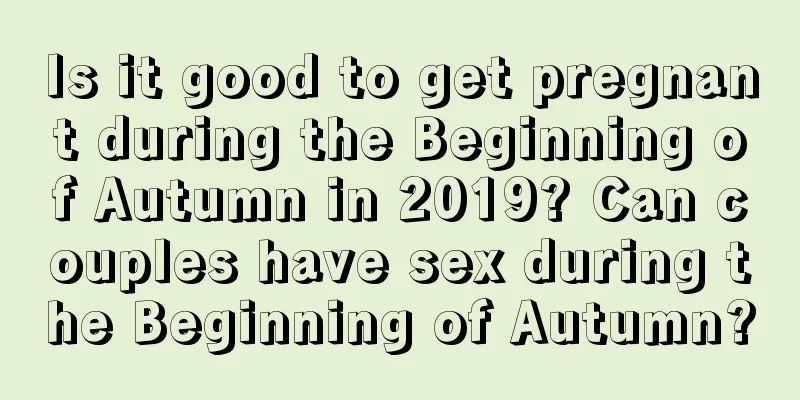 Is it good to get pregnant during the Beginning of Autumn in 2019? Can couples have sex during the Beginning of Autumn?