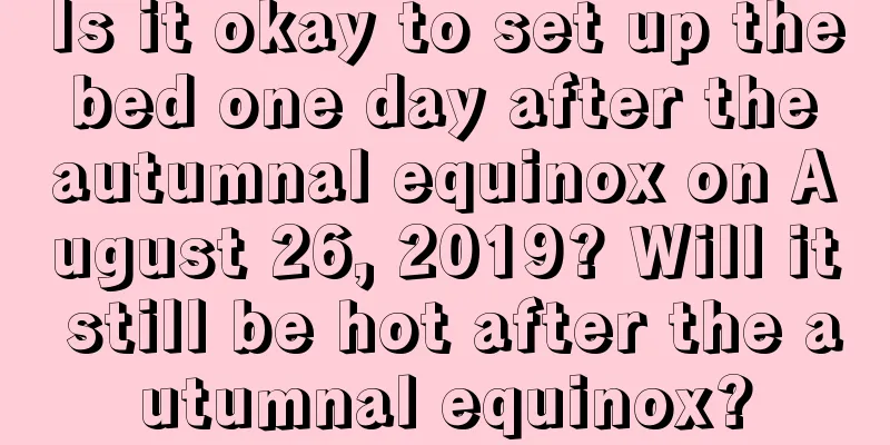 Is it okay to set up the bed one day after the autumnal equinox on August 26, 2019? Will it still be hot after the autumnal equinox?
