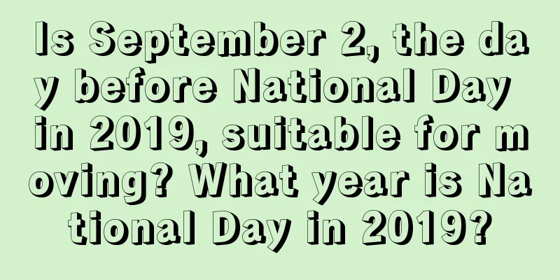 Is September 2, the day before National Day in 2019, suitable for moving? What year is National Day in 2019?