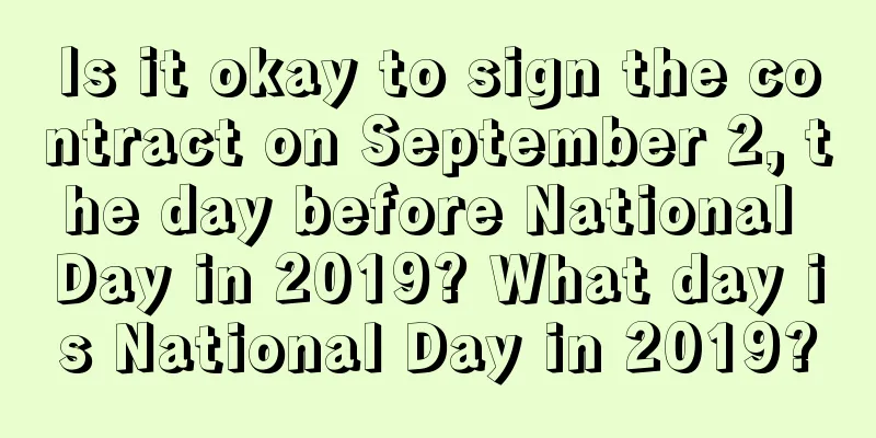 Is it okay to sign the contract on September 2, the day before National Day in 2019? What day is National Day in 2019?