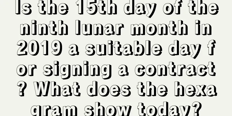 Is the 15th day of the ninth lunar month in 2019 a suitable day for signing a contract? What does the hexagram show today?