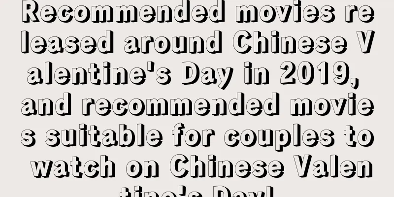 Recommended movies released around Chinese Valentine's Day in 2019, and recommended movies suitable for couples to watch on Chinese Valentine's Day!
